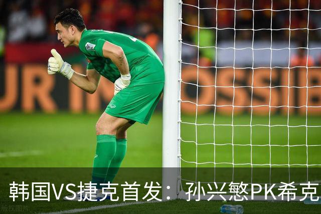 韩国VS捷克首发：孙兴慜PK希克 李刚仁绍切克登场